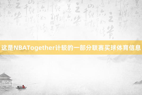 这是NBATogether计较的一部分联赛买球体育信息