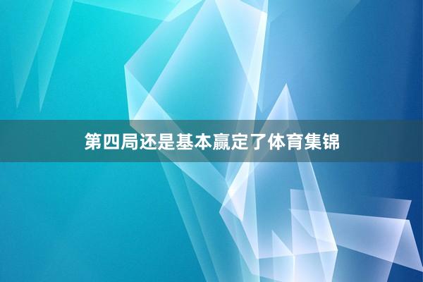 第四局还是基本赢定了体育集锦