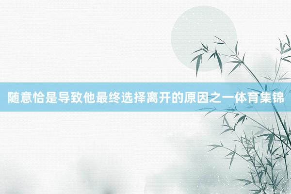 随意恰是导致他最终选择离开的原因之一体育集锦