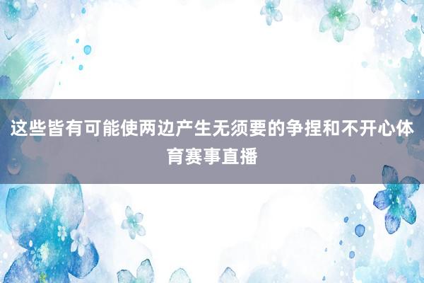 这些皆有可能使两边产生无须要的争捏和不开心体育赛事直播
