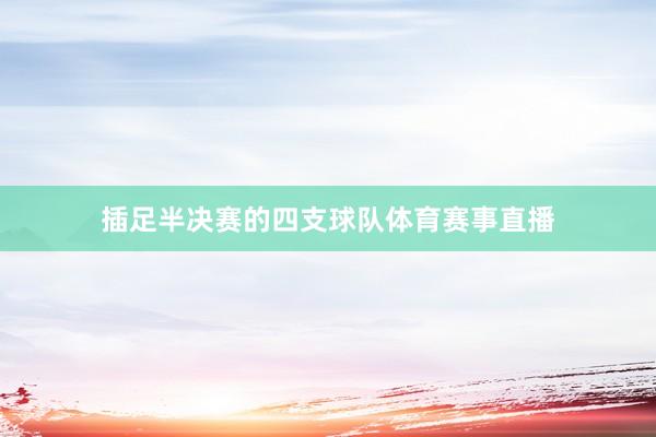 插足半决赛的四支球队体育赛事直播
