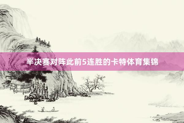 半决赛对阵此前5连胜的卡特体育集锦