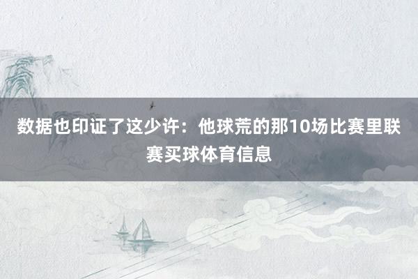 数据也印证了这少许：他球荒的那10场比赛里联赛买球体育信息