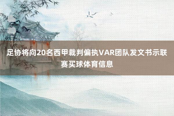 足协将向20名西甲裁判偏执VAR团队发文书示联赛买球体育信息